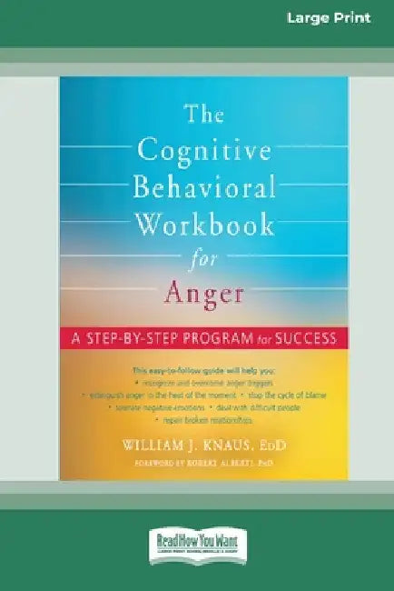 The Cognitive Behavioral Workbook for Anger: A Step-by-Step Program for Success [16pt Large Print Edition] by William J. Knaus