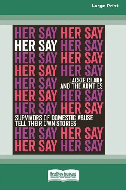 Her Say: Survivors of Domestic Abuse Tell Their Own Stories [16pt Large Print Edition] by Jackie Clark
