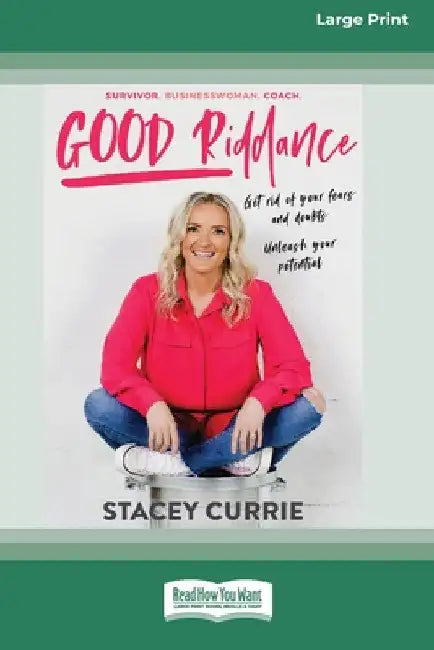 Good Riddance: Get rid of your fears and doubts. Unleash your potential. [16pt Large Print Edition] by Stacey Currie