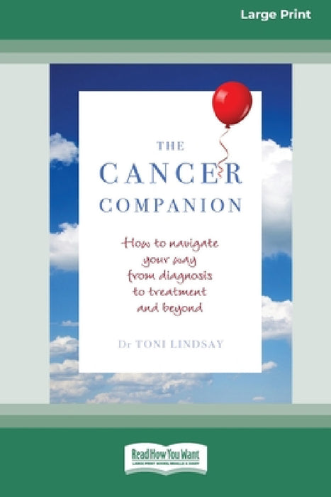 The Cancer Companion: How to Navigate Your Way From Diagnosis to Treatment and Beyond [16pt Large Print Edition] by Toni Lindsay