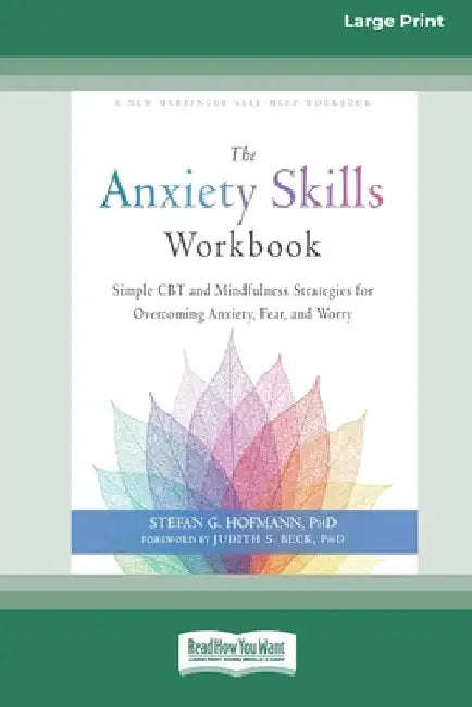 The Anxiety Skills Workbook: Simple CBT and Mindfulness Strategies for Overcoming Anxiety, Fear, and Worry [16pt Large Print Edition] by Stefan G. Hofmann