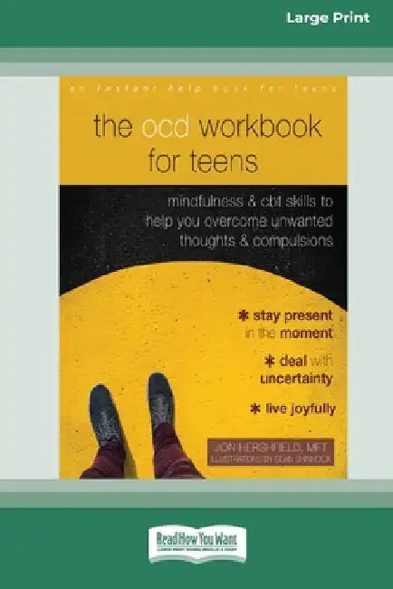 The OCD Workbook for Teens: Mindfulness and CBT Skills to Help You Overcome Unwanted Thoughts and Compulsions [16pt Large Print Edition] by Jon Hershfield