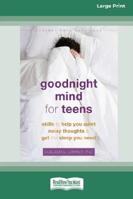 Goodnight Mind for Teens: Skills to Help You Quiet Noisy Thoughts and Get the Sleep You Need [16pt Large Print Edition] by Colleen E. Carney