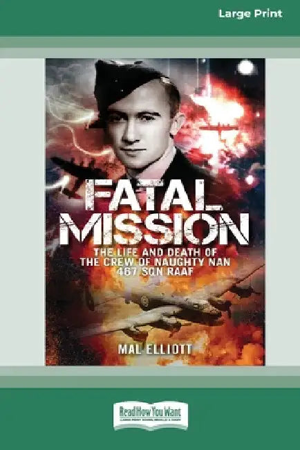 Fatal Mission: The Life and Death of the Crew of the Naughty Nan 467 SQN RAAF [Large Print 16pt] by Mal Elliott