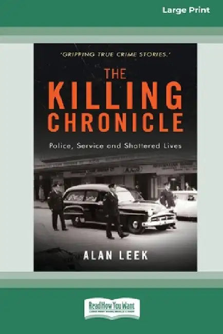 The Killing Chronicle: Police Service and Shattered Lives [Large Print 16pt] by Alan Leek