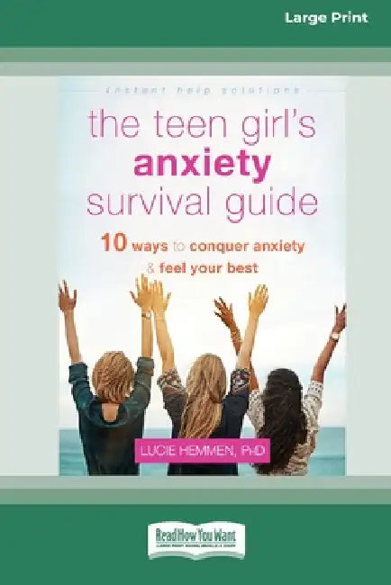 The Teen Girl's Anxiety Survival Guide: Ten Ways to Conquer Anxiety and Feel Your Best (Large Print 16 Pt Edition) by Lucie Hemmen