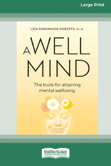 A Well Mind: The Tools for Attaining Mental Wellbeing (Large Print 16 Pt Edition) by Lisa Parkinson Roberts