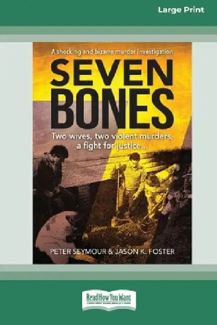 Seven Bones: Two Wives, Two Violent Murders, A Fight for Justice [Large Print 16pt] by Peter Seymour