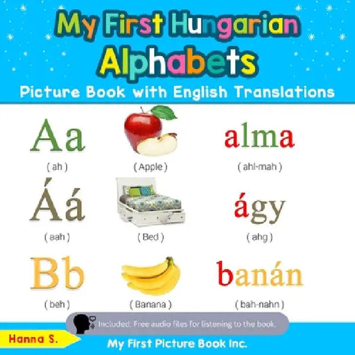 My First Hungarian Alphabets Picture Book with English Translations: Bilingual Early Learning & Easy Teaching Hungarian Books for Kids by Hanna S