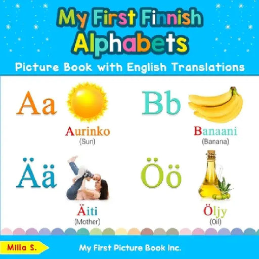 My First Finnish Alphabets Picture Book with English Translations: Bilingual Early Learning & Easy Teaching Finnish Books for Kids by Milla S
