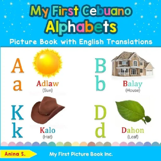 My First Cebuano Alphabets Picture Book with English Translations: Bilingual Early Learning & Easy Teaching Cebuano Books for Kids by Anina S