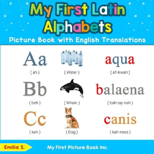 My First Latin Alphabets Picture Book with English Translations: Bilingual Early Learning & Easy Teaching Latin Books for Kids by Emilia S