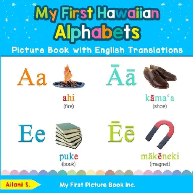 My First Hawaiian Alphabets Picture Book with English Translations: Bilingual Early Learning & Easy Teaching Hawaiian Books for Kids by Ailani S