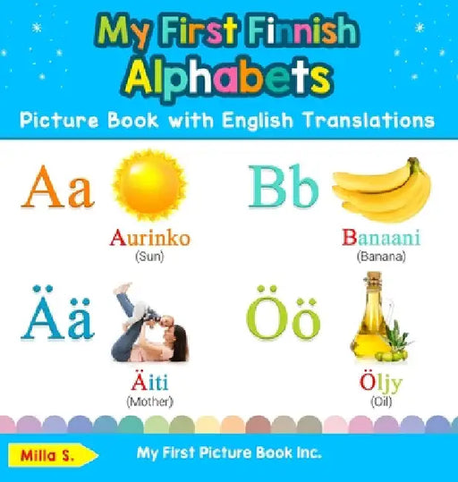 My First Finnish Alphabets Picture Book with English Translations: Bilingual Early Learning & Easy Teaching Finnish Books for Kids by Milla S