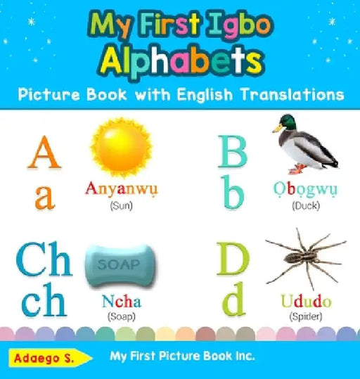 My First Igbo Alphabets Picture Book with English Translations: Bilingual Early Learning & Easy Teaching Igbo Books for Kids by Adaego S