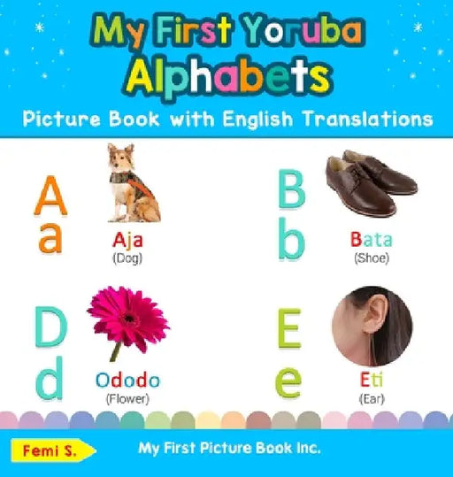 My First Yoruba Alphabets Picture Book with English Translations: Bilingual Early Learning & Easy Teaching Yoruba Books for Kids by Femi S