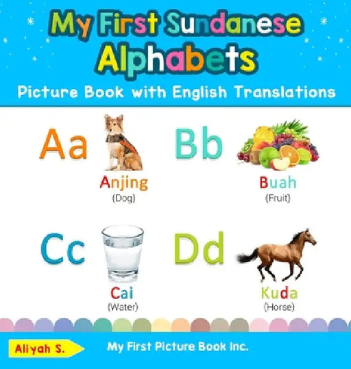 My First Sundanese Alphabets Picture Book with English Translations: Bilingual Early Learning & Easy Teaching Sundanese Books for Kids by Aliyah S