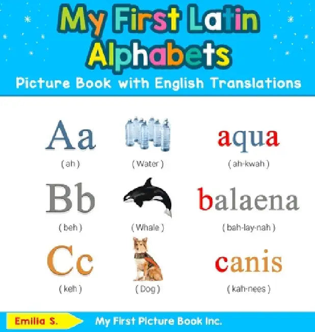 My First Latin Alphabets Picture Book with English Translations: Bilingual Early Learning & Easy Teaching Latin Books for Kids by Emilia S