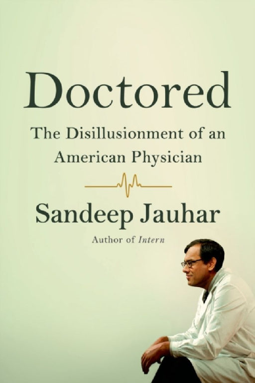 Doctored: The Disillusionment of an American Physician by Sandeep Jauhar