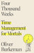 Four Thousand Weeks: Time Management for Mortals by Oliver Burkeman