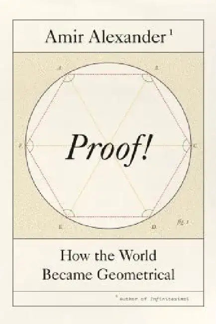 Proof!: How the World Became Geometrical by Amir Alexander