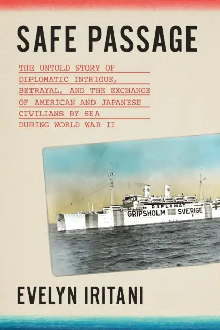 Safe Passage: The Untold Story of Diplomatic Intrigue, Betrayal​, and the Exchange of American and Japanese Civilians by Sea During W​o by Evelyn Iritani