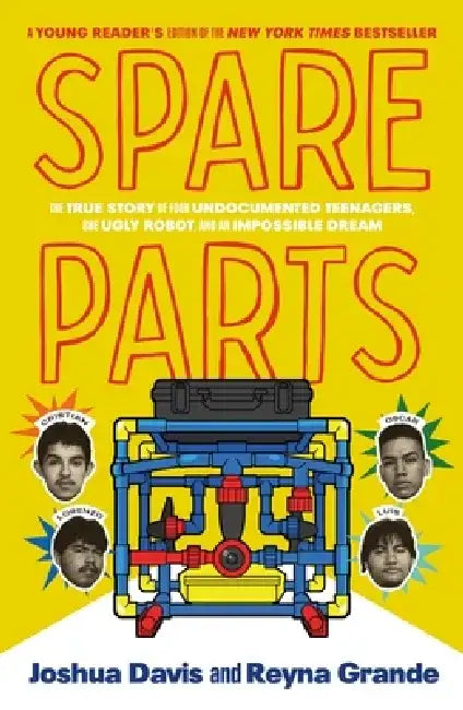 Spare Parts (Young Readers' Edition): Four Undocumented Teenagers, One Ugly Robot, and the Battle for the American Dream by Joshua Davis