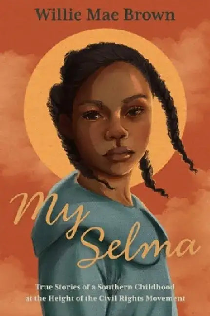 My Selma: Stories of a Southern Childhood at the Height of the Civil Rights Movement by Willie Mae Brown