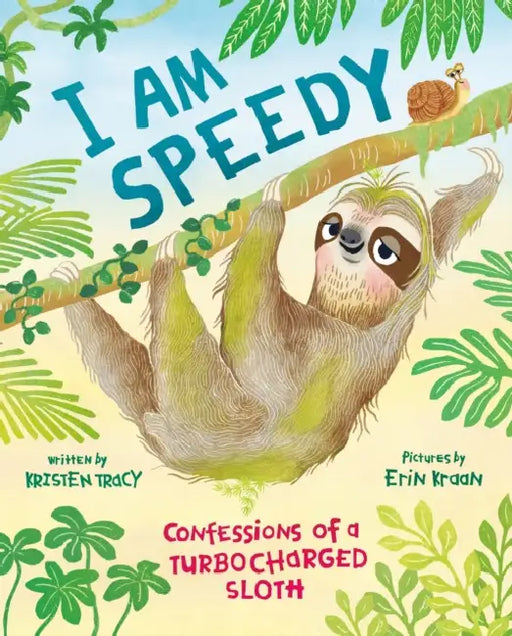I Am Speedy: Confessions of a Turbocharged Sloth by Kristen Tracy, Erin Kraan