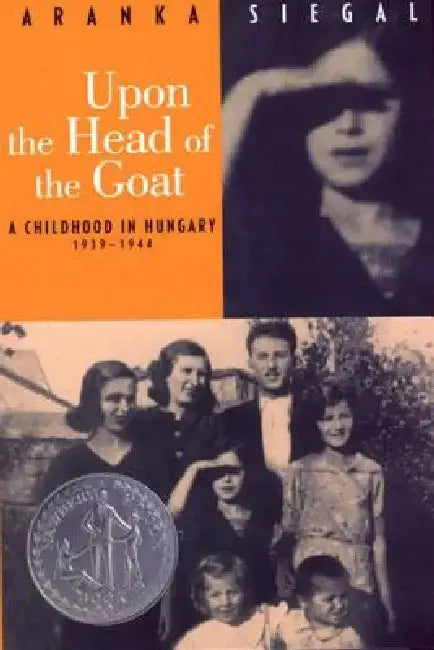 Upon the Head of the Goat: A Childhood in Hungary 1939-1944 (Newbery Honor Book) by Aranka Siegal