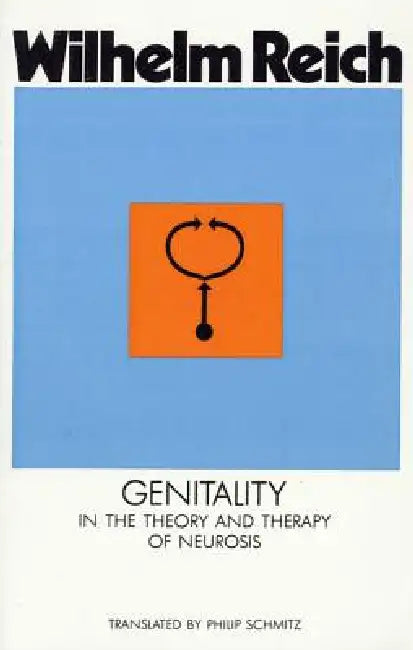 Genitality in the Theory and Therapy of Neurosis: In the Theory and Thearpy of Neurosis by Wilhelm Reich, Philip Schmitz