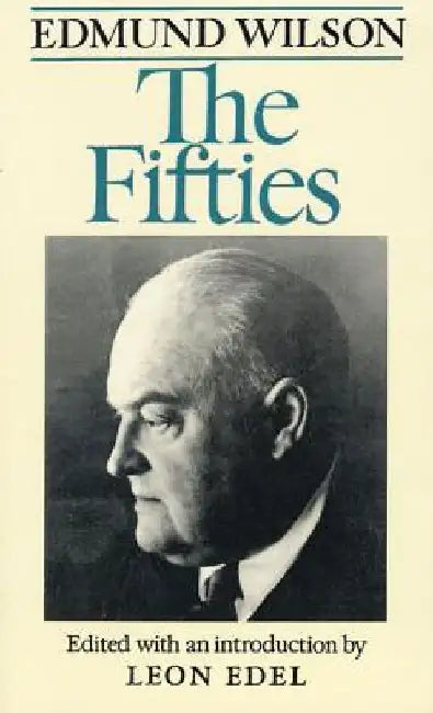 The Fifties: From Notebooks and Diaries of the Period by Edmund Wilson