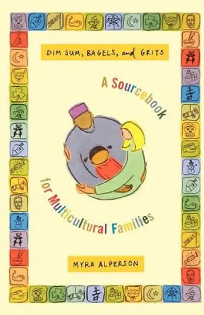Dim Sum, Bagels, and Grits: A Sourcebook for Multicultural Families by Myra Alperson