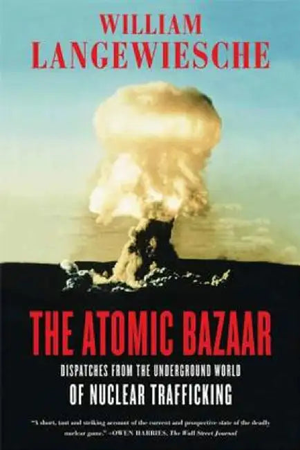 The Atomic Bazaar: Dispatches from the Underground World of Nuclear Trafficking by William Langewiesche