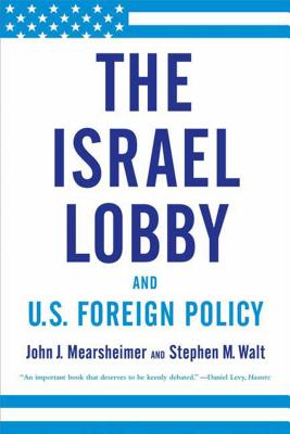 The Israel Lobby and U.S. Foreign Policy by John J. Mearsheimer