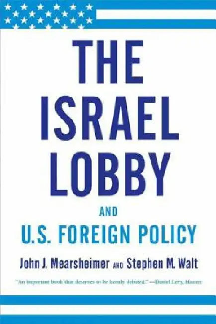 The Israel Lobby and U.S. Foreign Policy by John J. Mearsheimer
