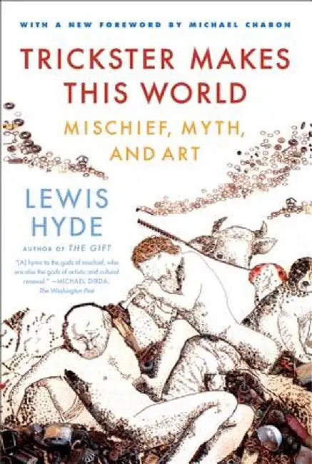 Trickster Makes This World: Mischief, Myth, and Art by Lewis Hyde