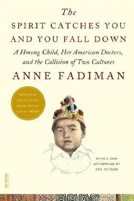 The Spirit Catches You and You Fall Down: A Hmong Child, Her American Doctors, and the Collision of Two Cultures by Anne Fadiman