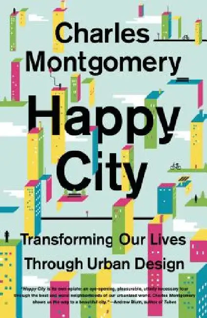 Happy City: Transforming Our Lives Through Urban Design by Charles Montgomery