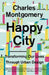 Happy City: Transforming Our Lives Through Urban Design by Charles Montgomery