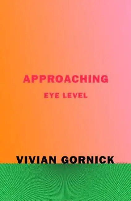 Approaching Eye Level by Vivian Gornick