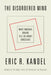 The Disordered Mind: What Unusual Brains Tell Us about Ourselves by Eric R. Kandel