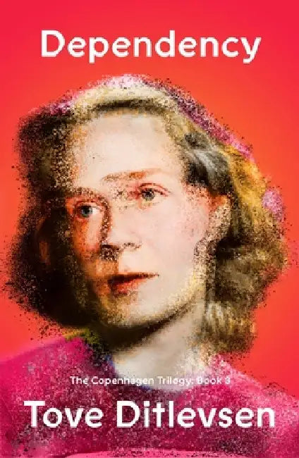 Dependency: Book 3 of the Copenhagen Trilogy by Tove Ditlevsen