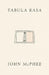 Tabula Rasa: Volume 1 by John McPhee