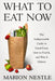 What to Eat Now: The Indispensable Guide to Good Food, How to Find It, and Why It Matters by Marion Nestle