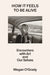 How It Feels to Be Alive: Encounters with Art and Our Selves by Megan O'Grady