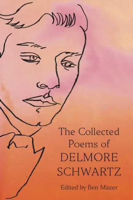 The Collected Poems of Delmore Schwartz by Delmore Schwartz, Ben Mazer