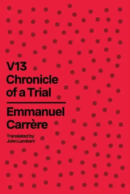 V13: Chronicle of a Trial by Emmanuel Carrère