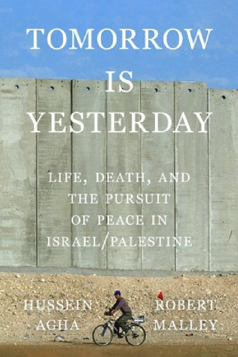 Tomorrow Is Yesterday: Life Death and the Pursuit of Peace in Israel/Palestine  by Hussein Agha