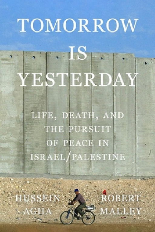 Tomorrow Is Yesterday: Life Death and the Pursuit of Peace in Israel/Palestine  by Hussein Agha